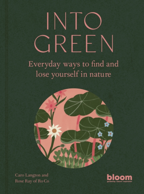 Into Green : Everyday ways to find and lose yourself in nature Volume 1, Hardback Book