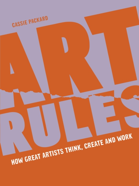 Art Rules : How great artists think, create and work, Paperback / softback Book