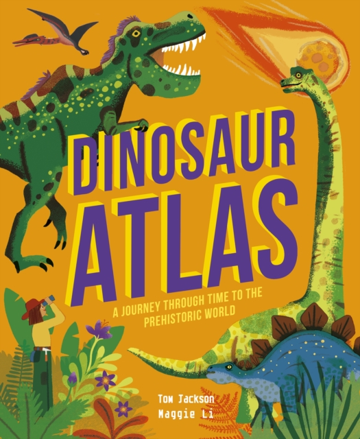 Dinosaur Atlas : A Journey Through Time to the Prehistoric World, Hardback Book