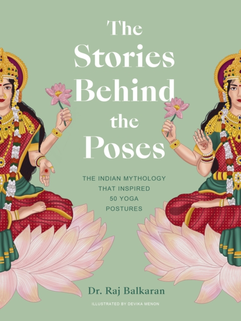 The Stories Behind the Poses : The Indian mythology that inspired 50 yoga postures, EPUB eBook