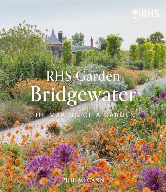 RHS Garden Bridgewater : The Making of a Garden, Hardback Book