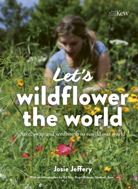 Let's Wildflower the World : Save, swap and seedbomb to rewild our world, Paperback / softback Book