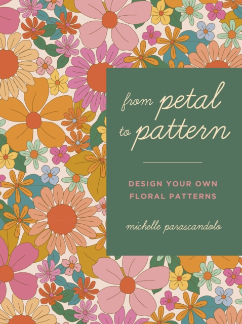 From Petal to Pattern : Design your own floral patterns. Draw on nature., Paperback / softback Book
