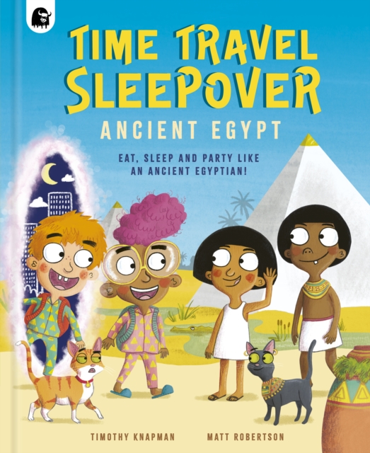 Time Travel Sleepover: Ancient Egypt : Eat, Sleep and Party Like an Ancient Egyptian!, Hardback Book