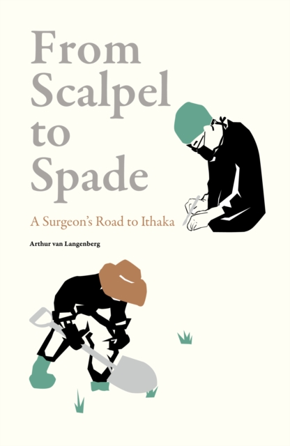 From Scalpel to Spade : A Surgeon's Road to Ithaka, Hardback Book