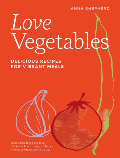 Love Vegetables : Delicious Recipes for Vibrant Meals, Hardback Book
