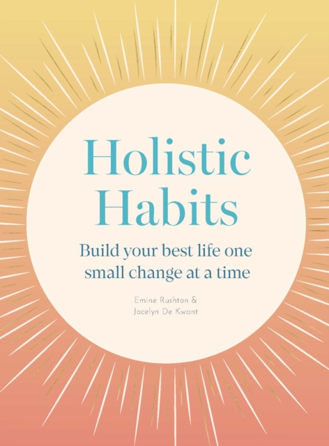 Holistic Habits : Build your best life one small change at a time, Paperback / softback Book