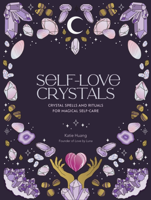 Self-Love Crystals : Crystal spells and rituals for magical self-care, Hardback Book