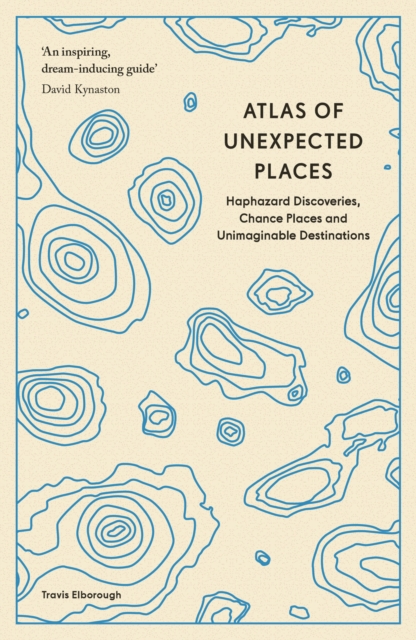 Atlas of Unexpected Places : Haphazard Discoveries, Chance Places and Unimaginable Destinations, Paperback / softback Book