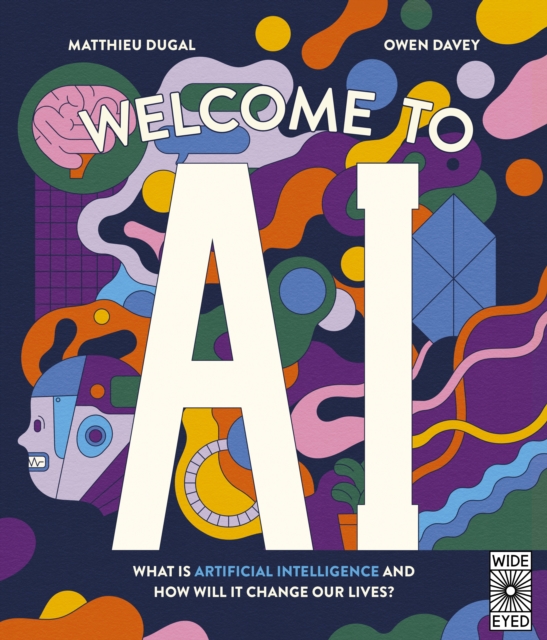 Welcome to AI : What is Artificial Intelligence and how will it change our lives?, Hardback Book