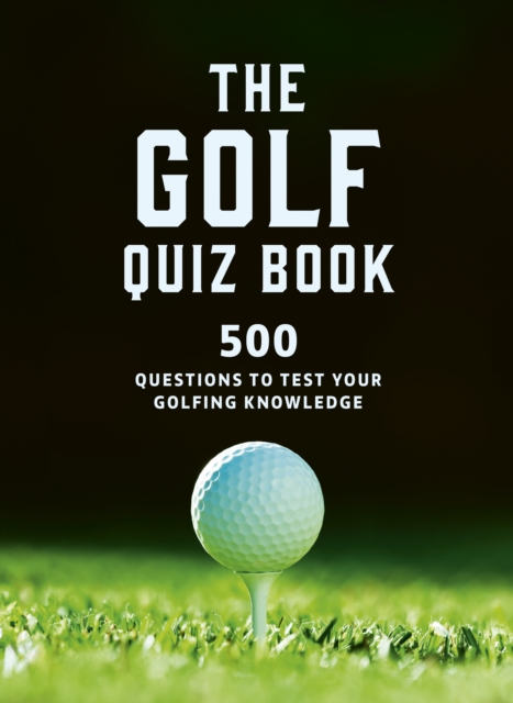 The Golf Quizbook : 500 Questions to Test Your Golfing Knowledge, Paperback / softback Book