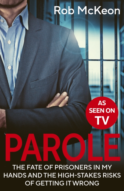 Parole : The Fate of Prisoners in My Hands and the High-stakes Risks of Getting it Wrong – As Seen on TV, Paperback / softback Book