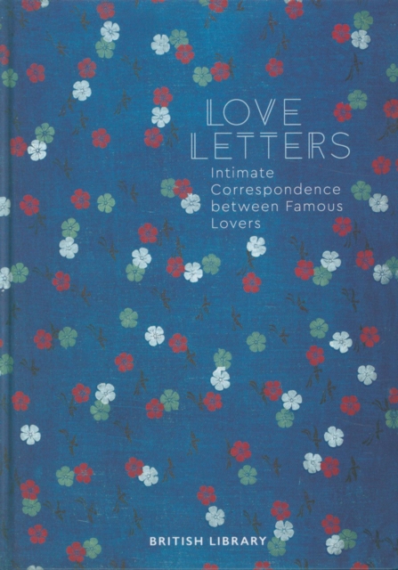 Love Letters : Intimate Correspondence Between Famous Lovers, Hardback Book