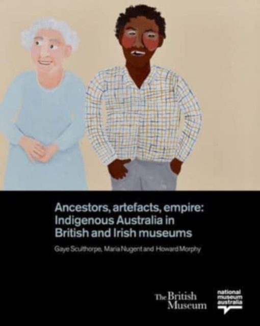 Ancestors, Artefacts, Empire : Indigenous Australia in British and Irish Museums, Hardback Book