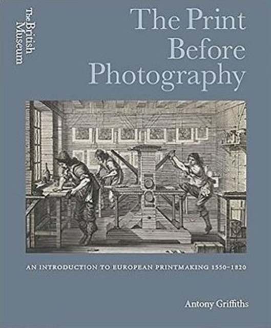 The Print Before Photography : An introduction to European Printmaking 1550 - 1820, Hardback Book