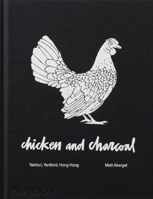 Chicken and Charcoal : Yakitori, Yardbird, Hong Kong, Hardback Book