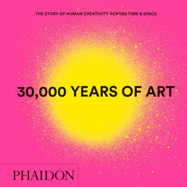 30,000 Years of Art : The Story of Human Creativity across Time and Space, Hardback Book