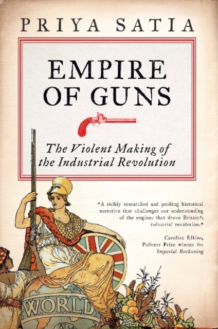 Empire of Guns : The Violent Making of the Industrial Revolution, Paperback / softback Book