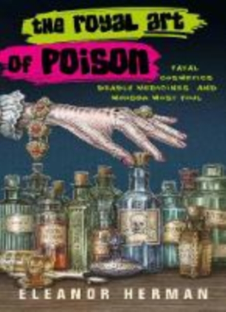 The Royal Art of Poison : Fatal Cosmetics, Deadly Medicines and Murder Most Foul, Paperback / softback Book