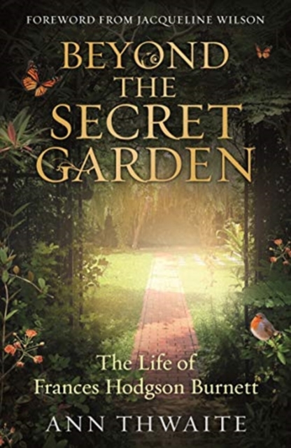Beyond the Secret Garden : The Life of Frances Hodgson Burnett (with a Foreword by Jacqueline Wilson), Paperback / softback Book