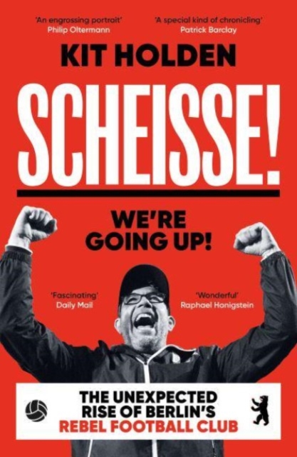 Scheisse! We're Going Up! : The Unexpected Rise of Berlin's Rebel Football Club, Paperback / softback Book