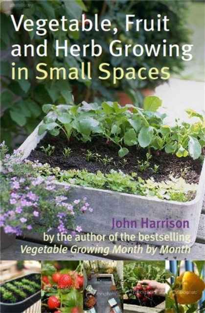 Vegetable, Fruit and Herb Growing in Small Spaces, Paperback / softback Book