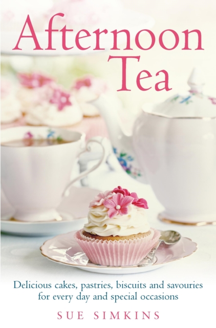 Afternoon Tea : Delicious cakes, pastries, biscuits and savouries for every day and special occasions, EPUB eBook