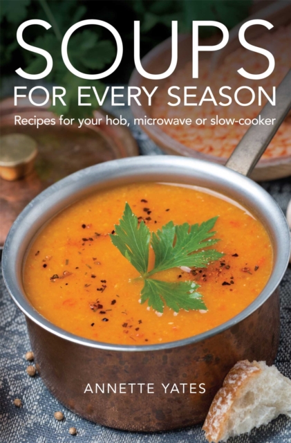 Soups for Every Season : Recipes for your hob, microwave or slow-cooker, Paperback / softback Book