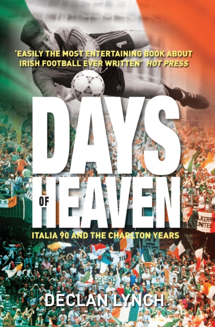 Days of Heaven: Italia '90 and the Charlton Years : Irish Soccer's Finest Hour, EPUB eBook