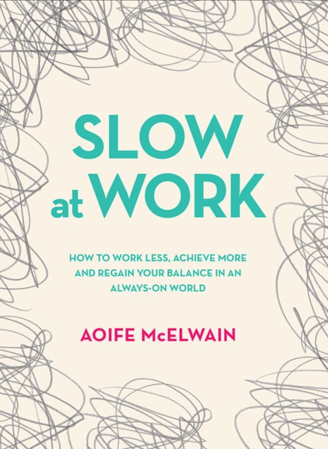 Slow At Work : How to work less, achieve more and regain your balance in an always-on world, Hardback Book