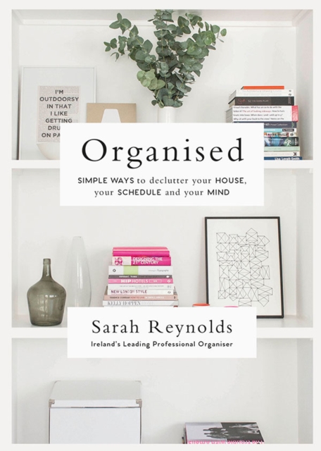 Organised : Simple Ways to declutter your house, your schedule and your mind From Ireland’s leading professional Organiser, Paperback / softback Book
