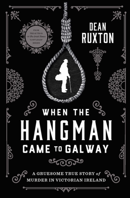When the Hangman Came to Galway : A Gruesome True Story of Murder in Victorian Ireland, Paperback / softback Book