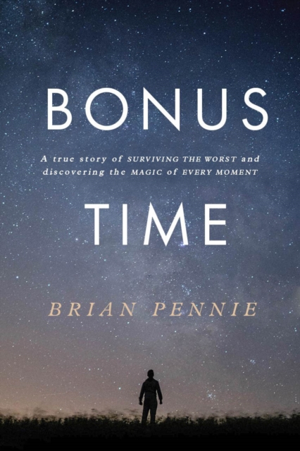 Bonus Time : A true story of surviving the worst and discovering the magic of everyday, Paperback / softback Book