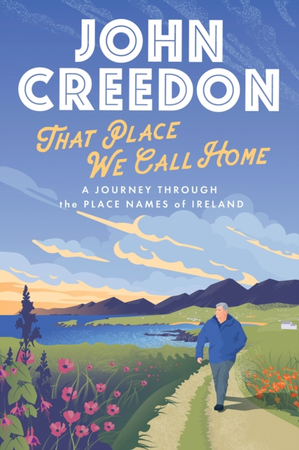 That Place We Call Home : A journey through the place names of Ireland, Hardback Book