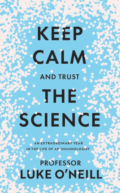 Keep Calm and Trust the Science : An Extraordinary Year in the Life of an Immunologist, Hardback Book