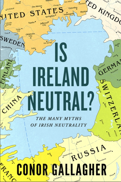 Is Ireland Neutral : The Many Myths of Irish Neutrality, Paperback / softback Book
