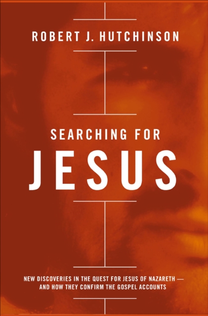 Searching for Jesus : New Discoveries in the Quest for Jesus of Nazareth---and How They Confirm the Gospel Accounts, EPUB eBook