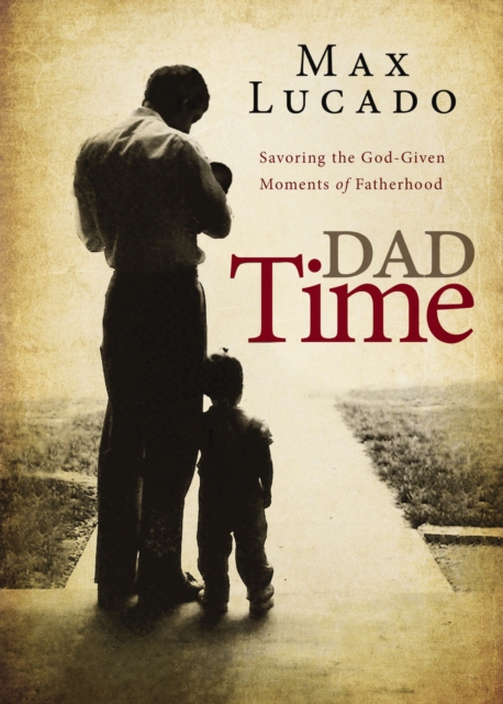 Dad Time : Savoring the God-Given Moments of Fatherhood, EPUB eBook