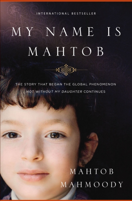 My Name Is Mahtob : The Story that Began the Global Phenomenon Not Without My Daughter Continues, EPUB eBook