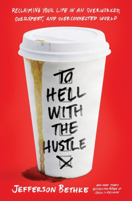 To Hell with the Hustle : Reclaiming Your Life in an Overworked, Overspent, and Overconnected World, Paperback / softback Book