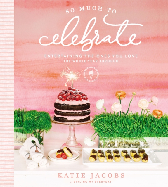 So Much to Celebrate : Entertaining the Ones You Love the Whole Year Through, EPUB eBook