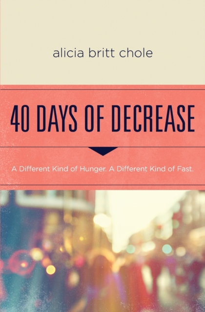 40 Days of Decrease : A Different Kind of Hunger. A Different Kind of Fast., Paperback / softback Book