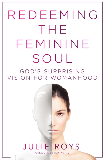 Redeeming the Feminine Soul : God's Surprising Vision for Womanhood, EPUB eBook