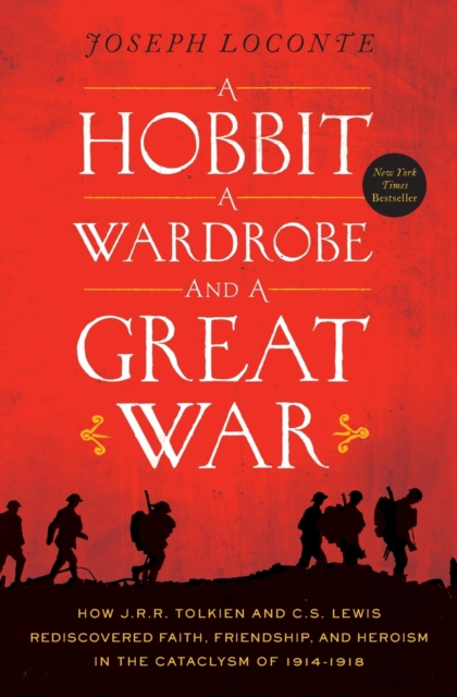 A Hobbit, a Wardrobe, and a Great War : How J.R.R. Tolkien and C.S. Lewis Rediscovered Faith, Friendship, and Heroism in the Cataclysm of 1914-1918, Paperback / softback Book