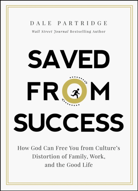 Saved from Success : How God Can Free You from Culture's Distortion of Family, Work, and the Good Life, EPUB eBook