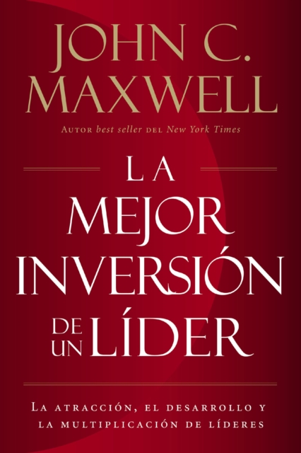 La mejor inversion de un lider : La atraccion, el desarrollo y la multiplicacion de lideres (The Leader's Greatest Return, Spanish Edition), EPUB eBook