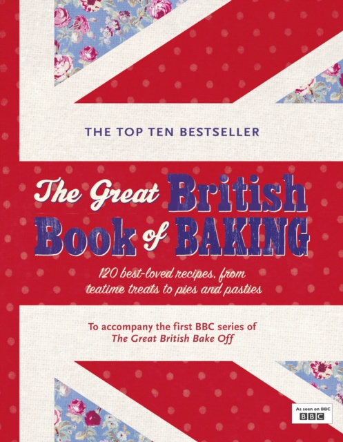 The Great British Book of Baking : Discover over 120 delicious recipes in the official tie-in to Series 1 of The Great British Bake Off, Hardback Book