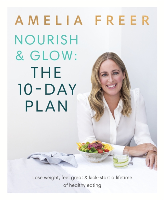 Nourish & Glow: The 10-Day Plan : Kickstart a lifetime of healthy eating, Paperback / softback Book