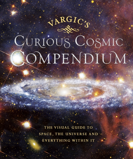 Vargic s Curious Cosmic Compendium : Space, the Universe and Everything Within It, EPUB eBook