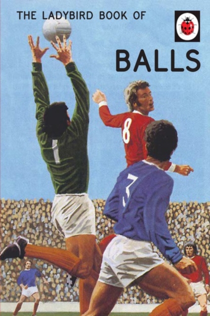 The Ladybird Book of Balls : The perfect gift for fans of the World Cup, Hardback Book
